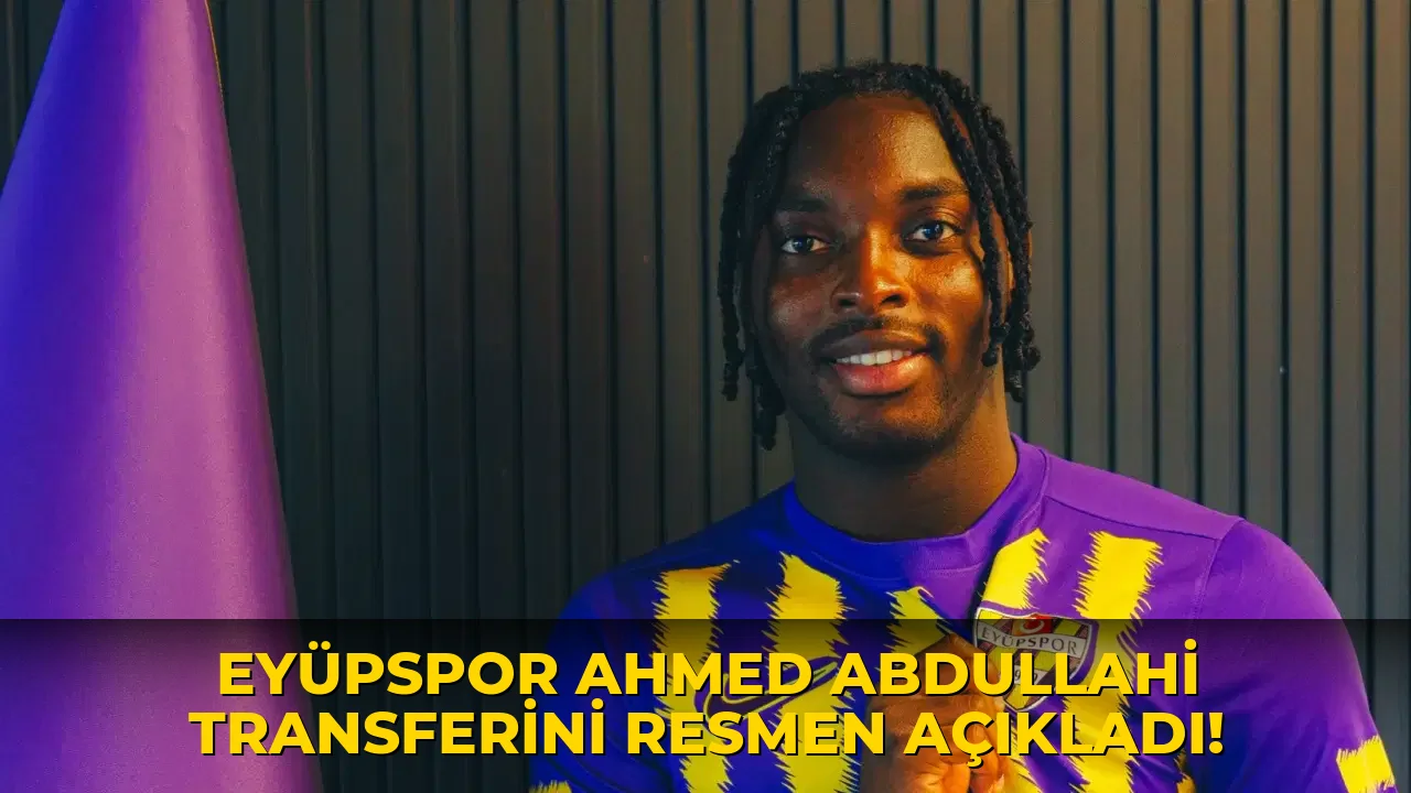 Eyüpspor Ahmed Abdullahi transferini resmen açıkladı!