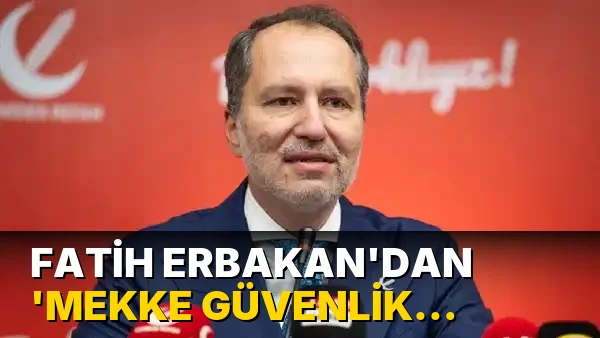 Fatih Erbakan'dan 'MEKKE Güvenlik Anlaşması' açıklaması