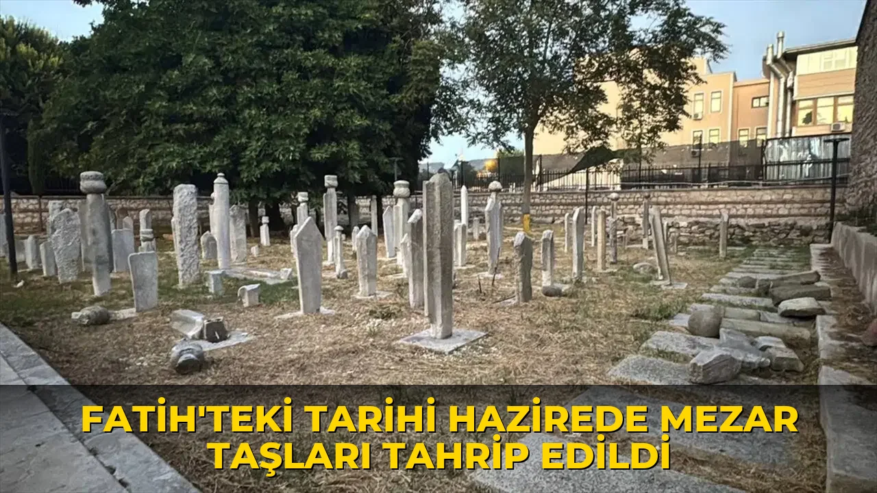 Fatih'teki tarihi hazirede mezar taşları tahrip edildi