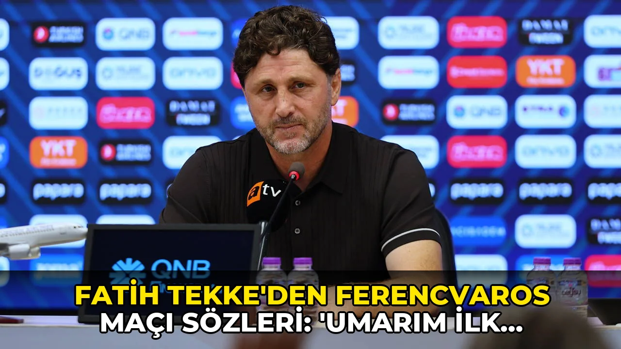 Fatih Tekke'den Ferencvaros maçı sözleri: 'Umarım ilk maçtaki hakem yönetimi tekrar etmez'