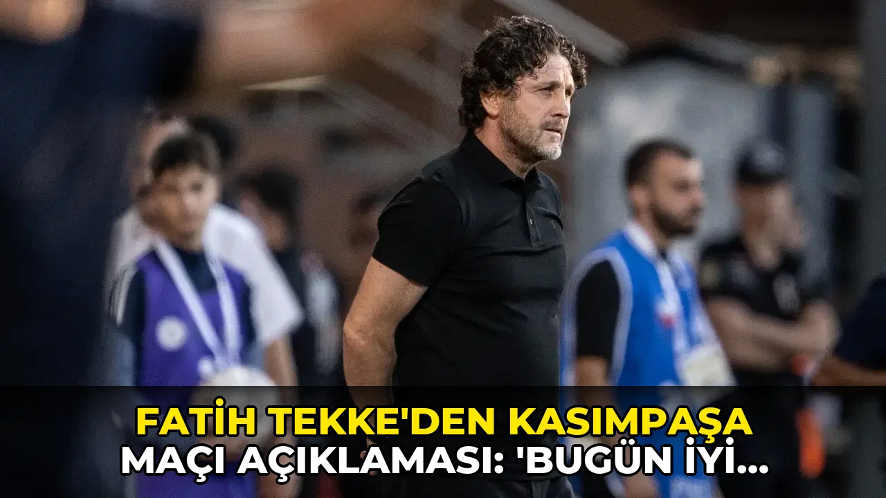Fatih Tekke'den Kasımpaşa maçı açıklaması: 'Bugün iyi başlamadık ama...'