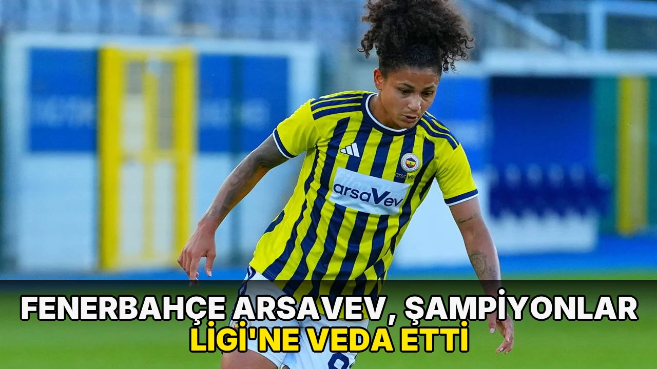 Fenerbahçe arsaVev, Şampiyonlar Ligi'ne veda etti