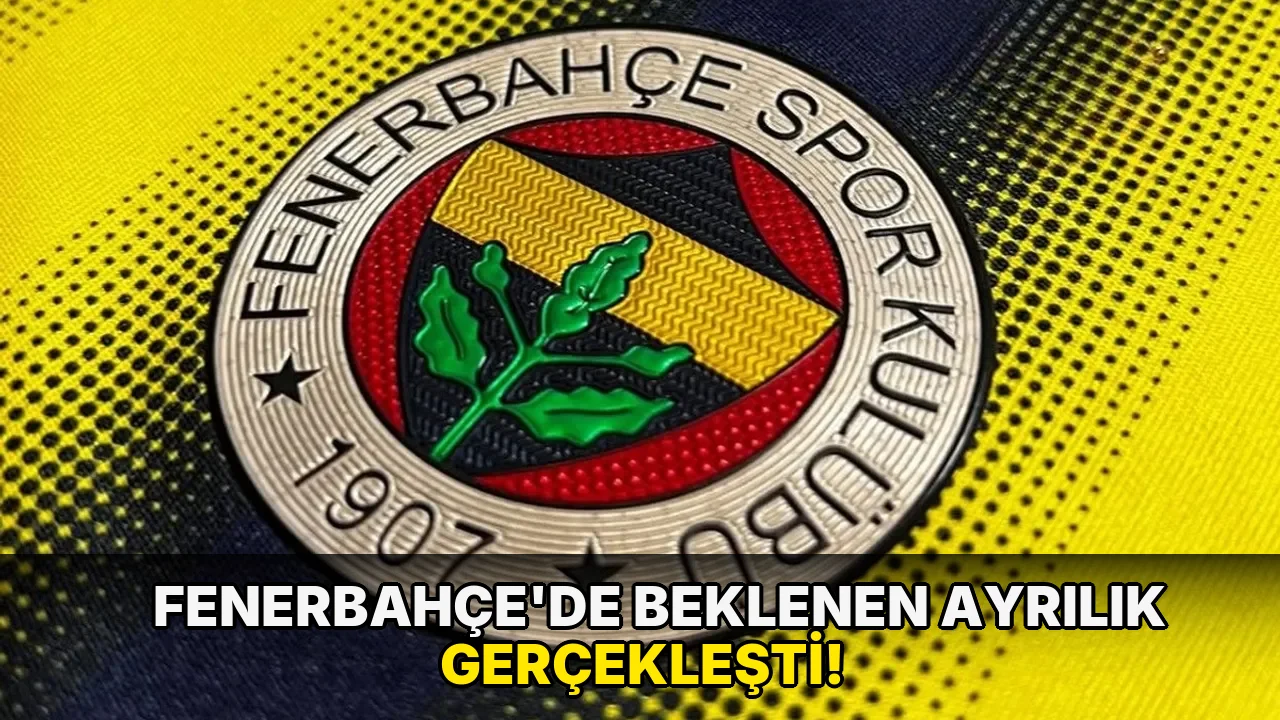 Fenerbahçe’de beklenen ayrılık gerçekleşti!