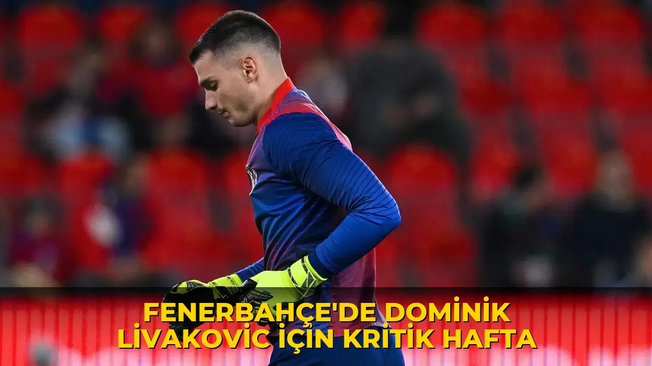 Fenerbahçe'de Dominik Livakovic için kritik hafta