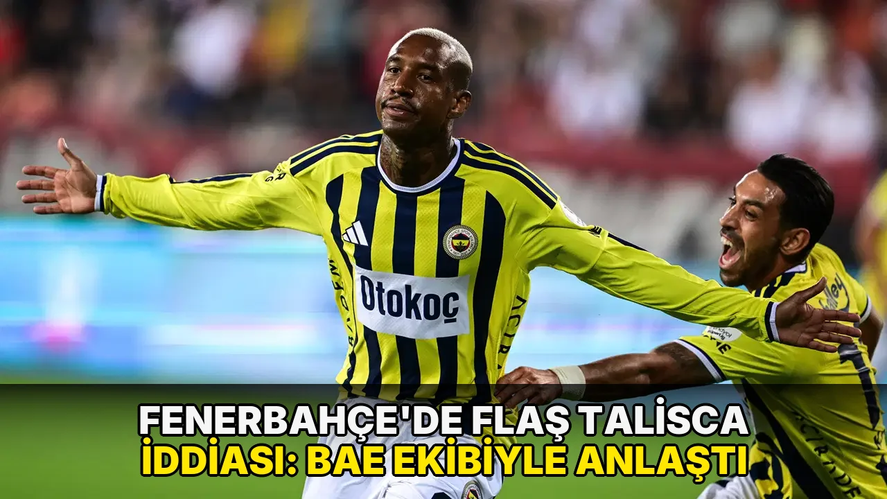 Fenerbahçe'de flaş Talisca iddiası: BAE ekibiyle anlaştı