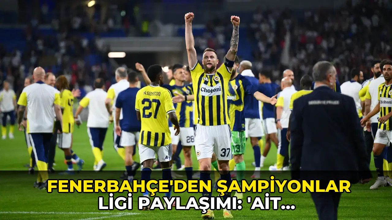 Fenerbahçe'den Şampiyonlar Ligi paylaşımı: 'Ait olduğumuz yerdeyiz'