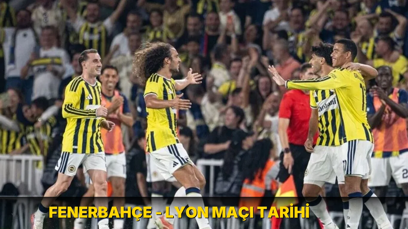 Fenerbahçe - Lyon maçı tarihi