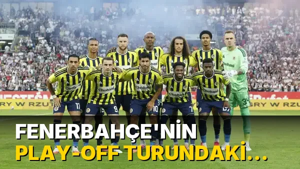 Fenerbahçe'nin play-off turundaki muhtemel rakipleri kimler? Fenerbahçe'nin play-off turundaki maçları ne zaman?