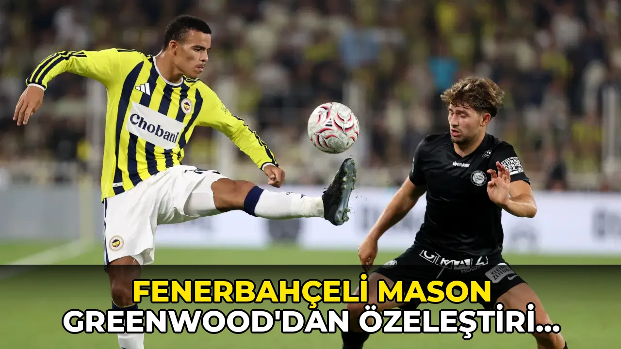 Fenerbahçeli Mason Greenwood'dan özeleştiri: 'Birkaç haftaya daha ihtiyacım var'