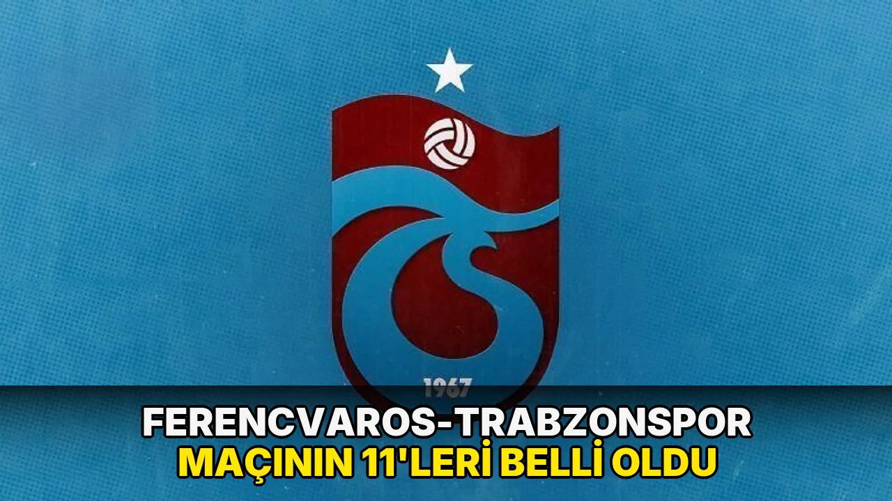 Ferencvaros-Trabzonspor maçının 11'leri belli oldu