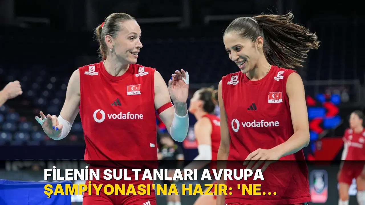 Filenin Sultanları Avrupa Şampiyonası'na hazır: 'Ne kadar güçlü olduğumuzun bilincindeyiz'