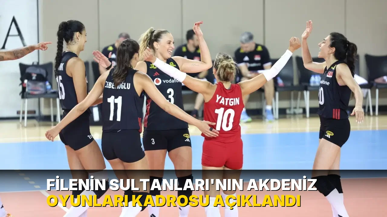 Filenin Sultanları'nın Akdeniz Oyunları kadrosu açıklandı