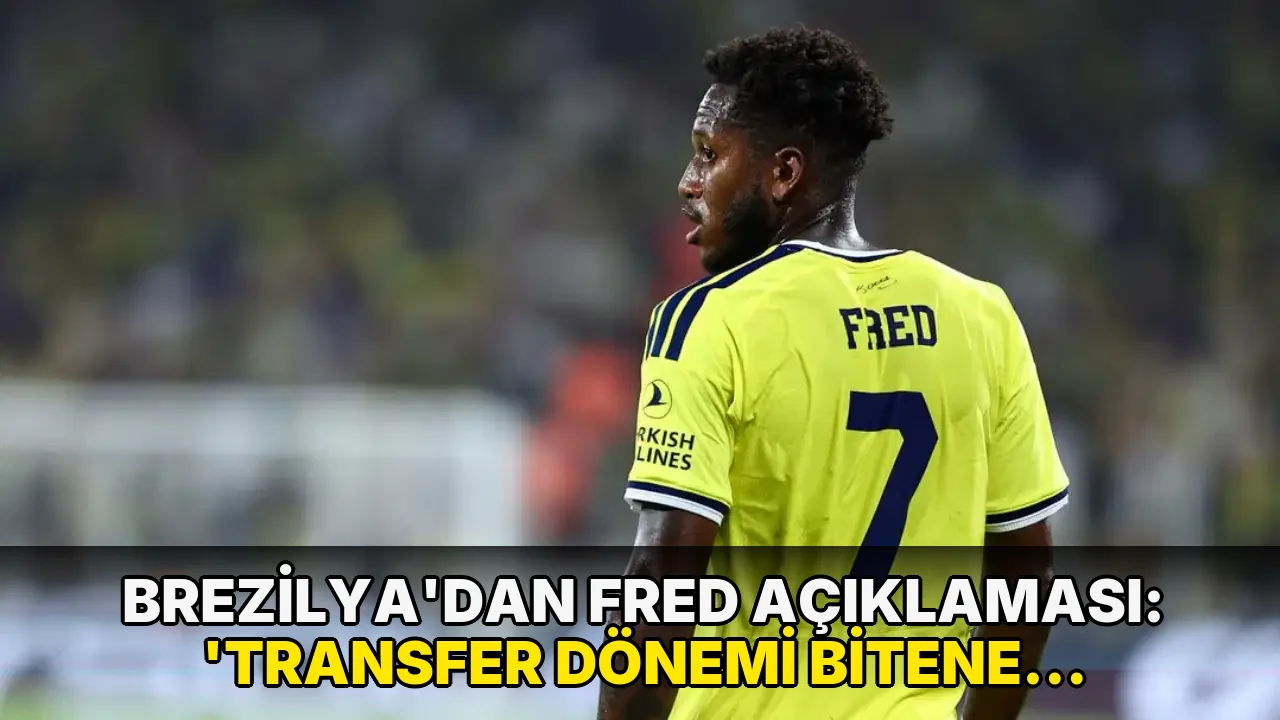 Brezilya'dan Fred açıklaması: 'Transfer dönemi bitene kadar...'