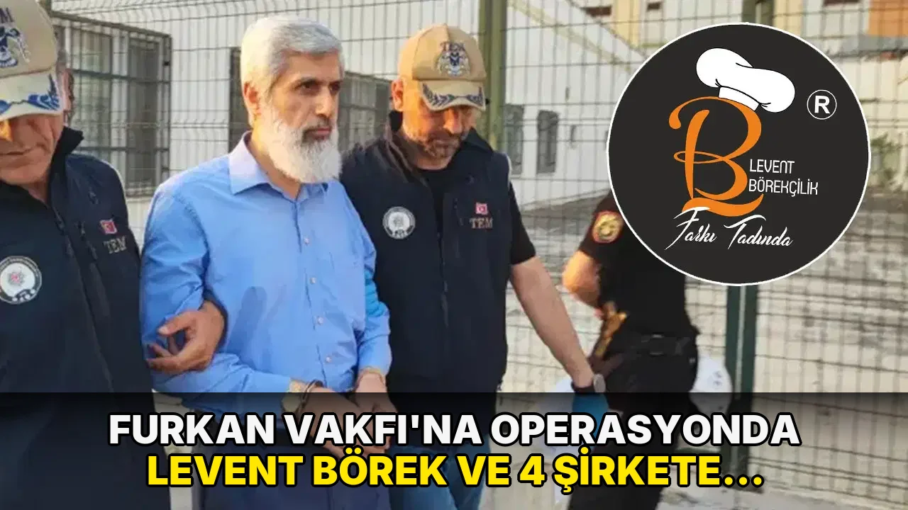 Furkan Vakfı'na operasyonda Levent Börek ve 4 şirkete kayyım atandı