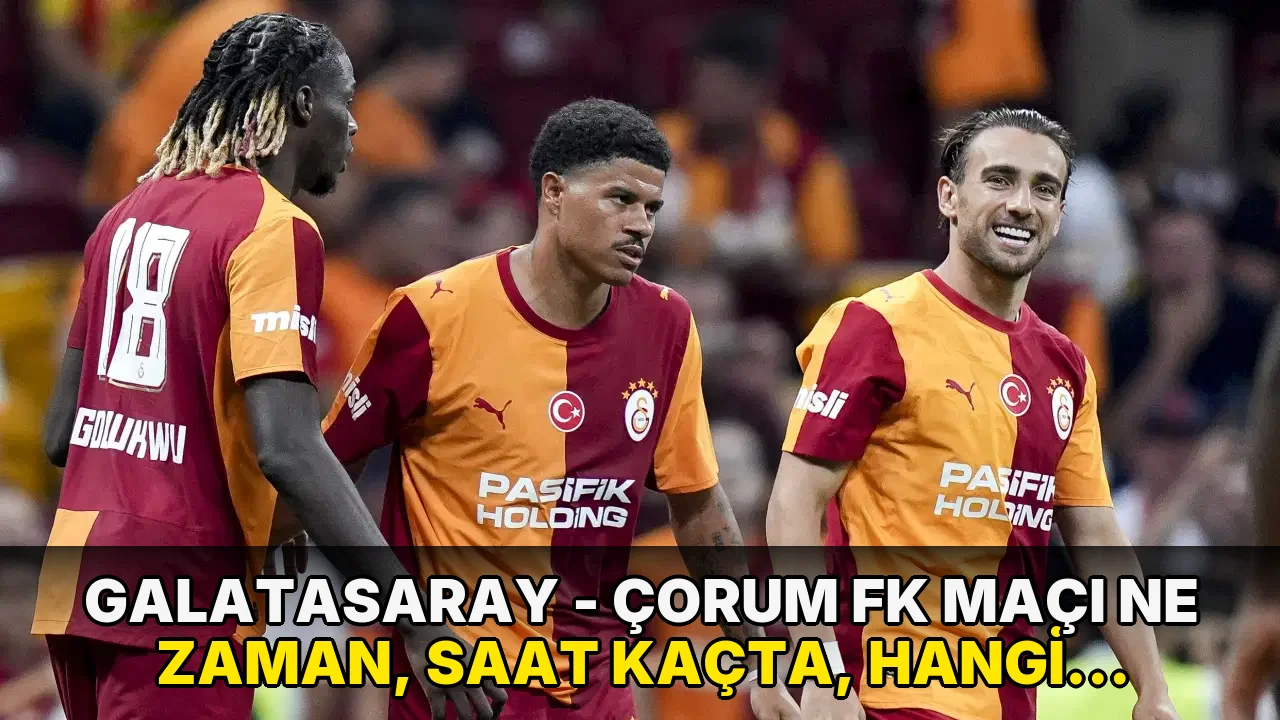 Galatasaray - Çorum FK maçı ne zaman, saat kaçta, hangi kanalda? Şifresiz mi?