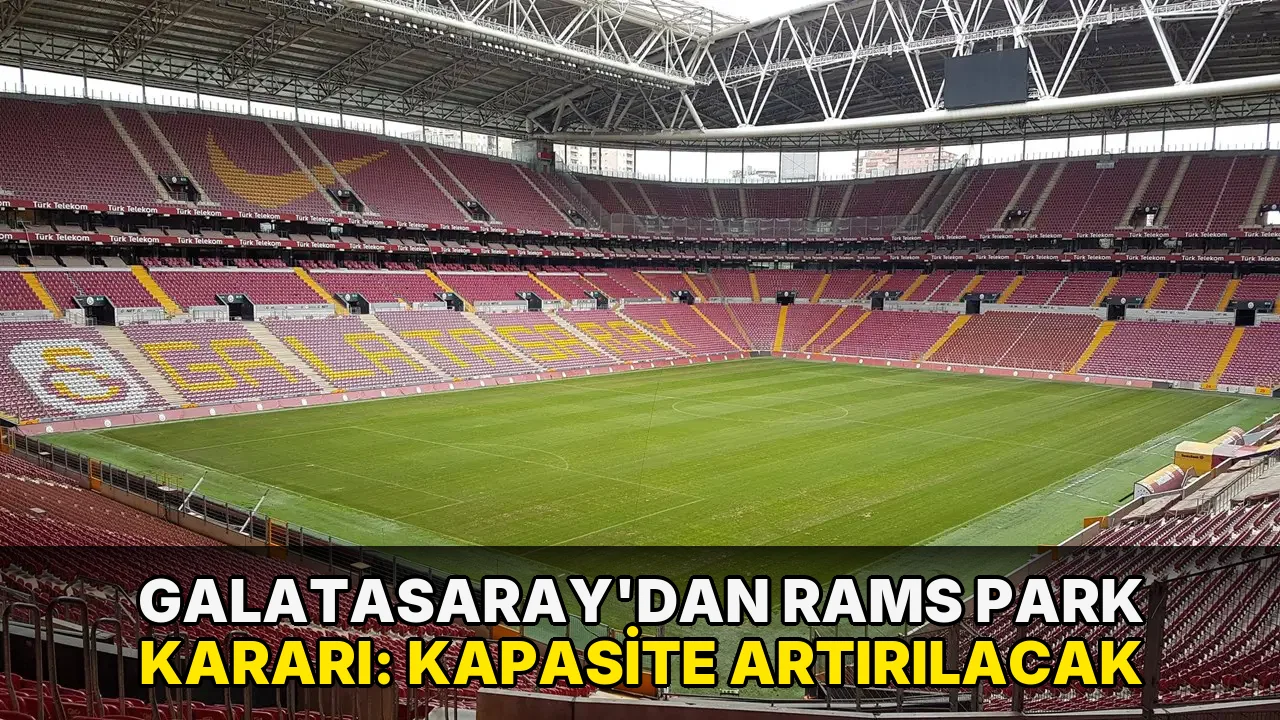 Galatasaray'dan RAMS Park kararı: Kapasite artırılacak