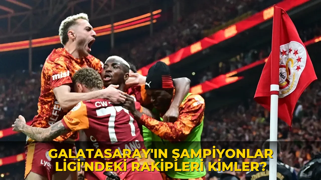 Galatasaray'ın Şampiyonlar Ligi’ndeki rakipleri kimler?