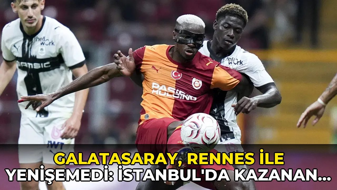 Galatasaray, Rennes ile yenişemedi: İstanbul'da kazanan çıkmadı!