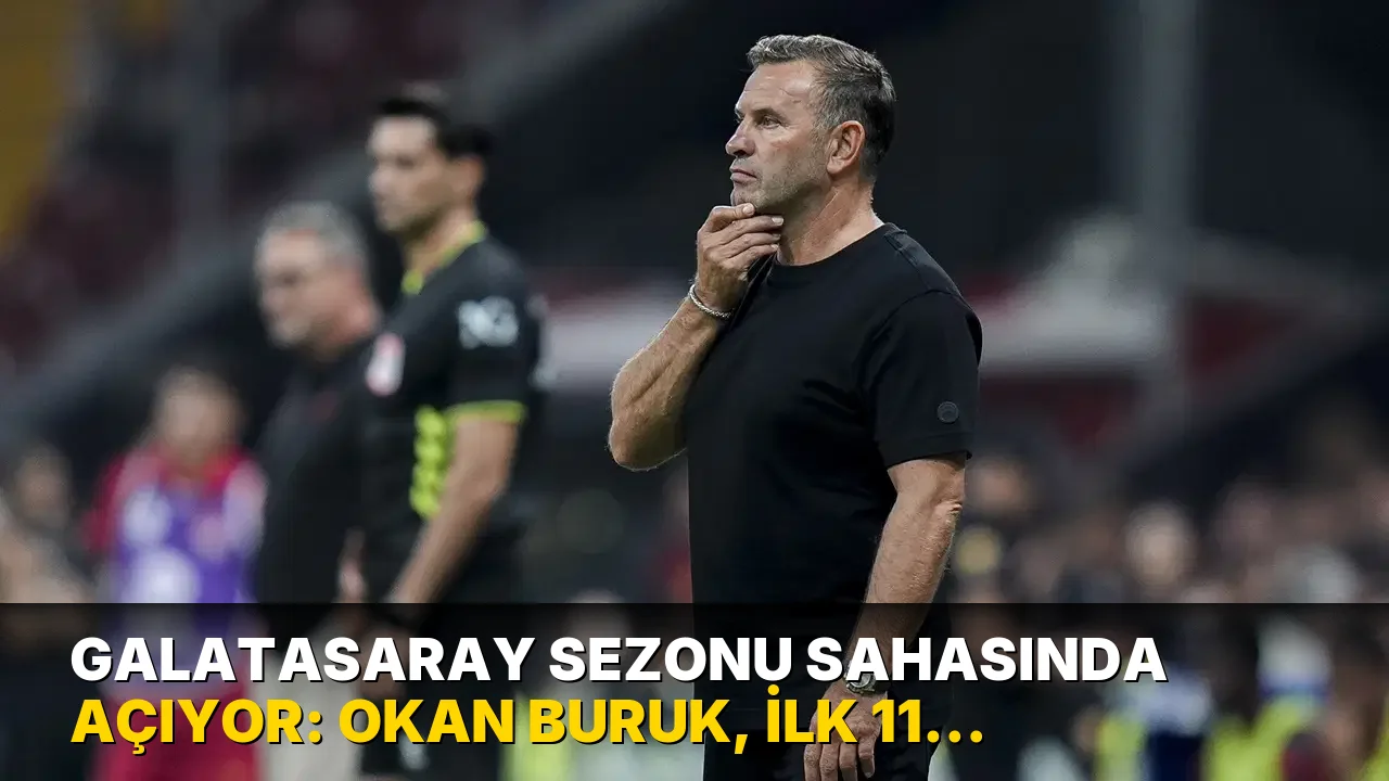 Galatasaray sezonu sahasında açıyor: Okan Buruk, ilk 11 için kararını verdi