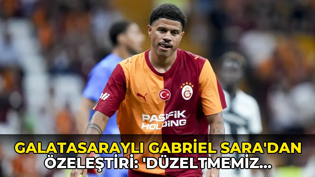 Galatasaraylı Gabriel Sara'dan özeleştiri: 'Düzeltmemiz gereken şeyler var ama...'