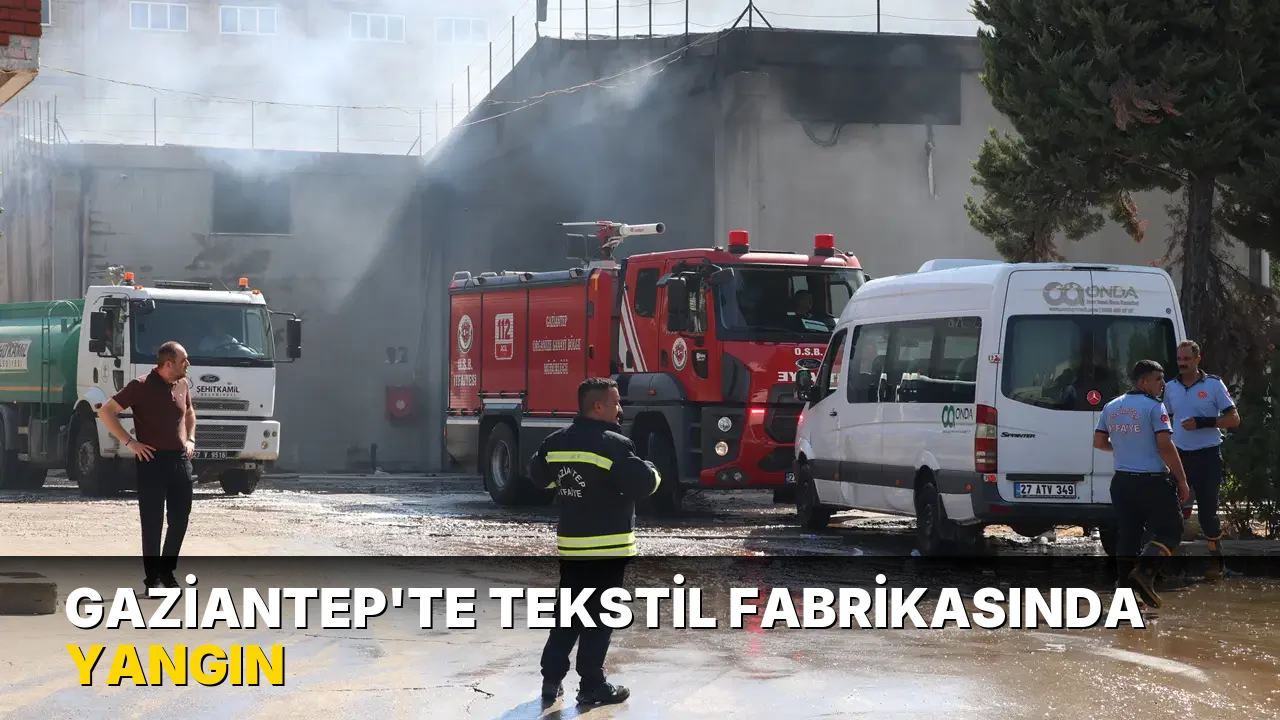 Gaziantep'te tekstil fabrikasında yangın