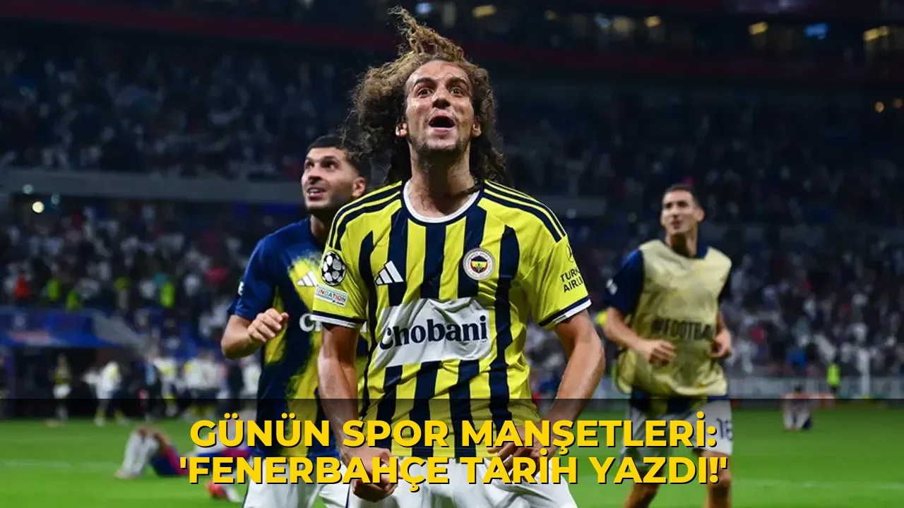 Günün spor manşetleri: ‘Fenerbahçe tarih yazdı!'