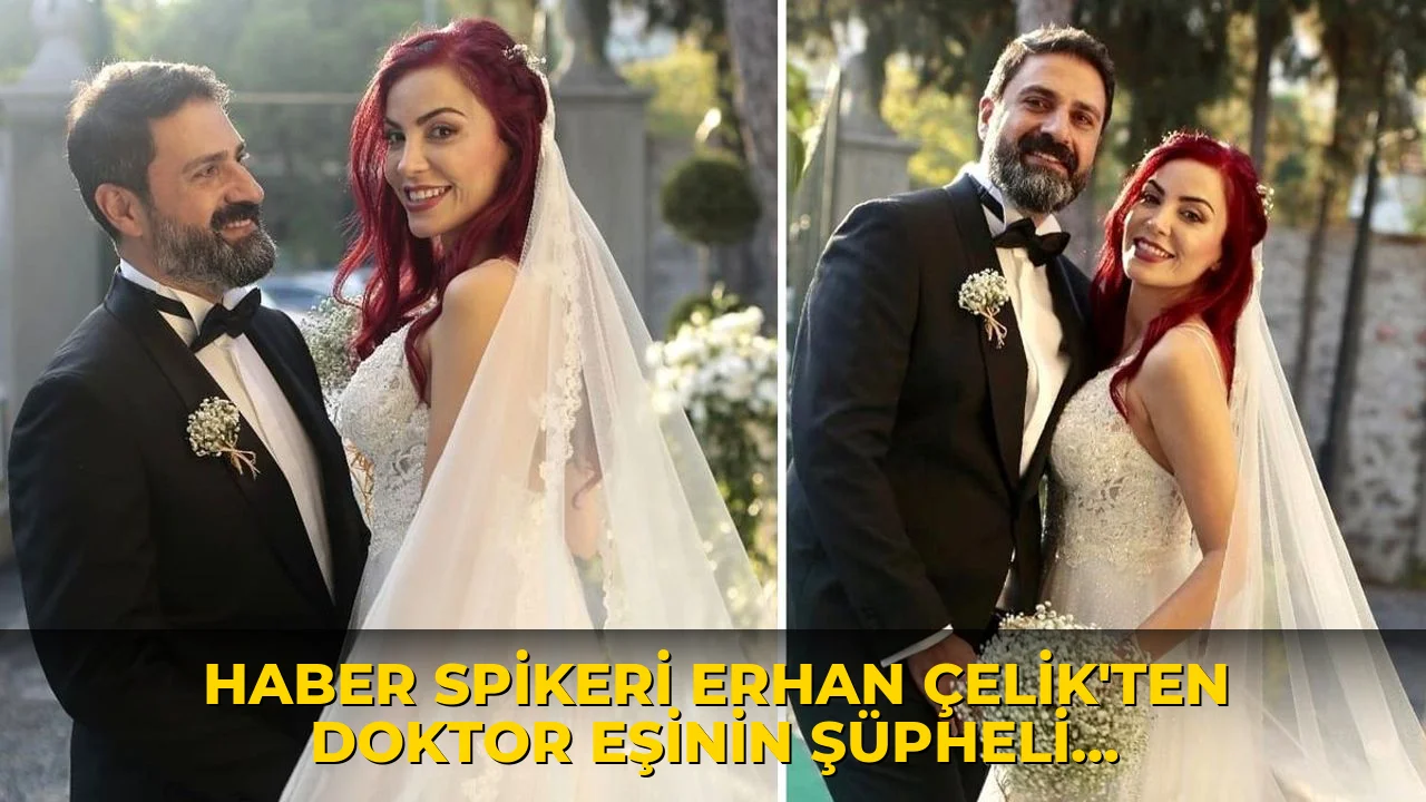Haber spikeri Erhan Çelik'ten doktor eşinin şüpheli ölümüne ilişkin ilk açıklama!