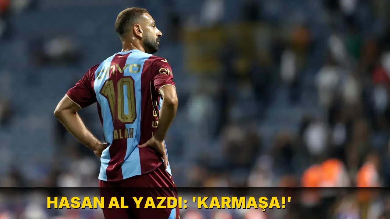 Hasan Al yazdı: 'Karmaşa!'