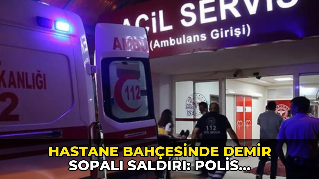 Hastane bahçesinde demir sopalı saldırı: Polis başından yaralandı