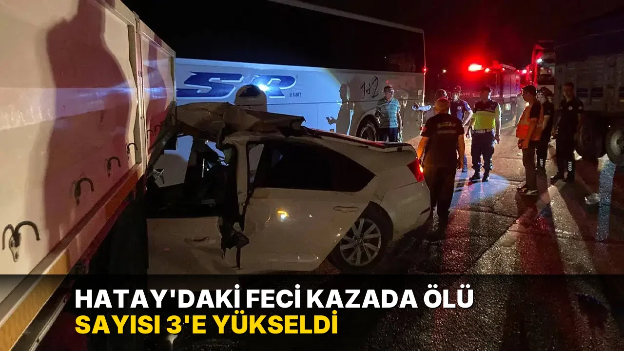 Hatay'daki feci kazada ölü sayısı 3’e yükseldi