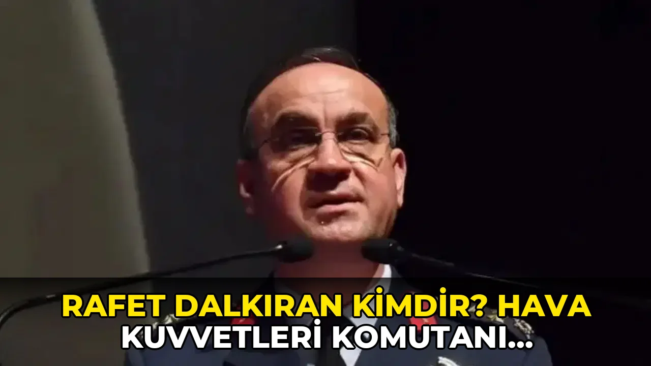 Rafet Dalkıran kimdir? Hava Kuvvetleri Komutanı Orgeneral Rafet Dalkıran kaç yaşında, nereli?
