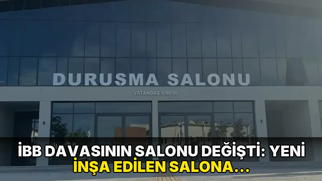 İBB Davasının salonu değişti: Yeni inşa edilen salona alındı