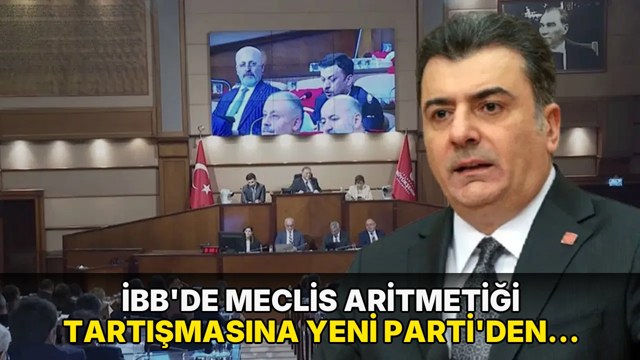 İBB'de meclis aritmetiği tartışmasına YENİ Parti'den açıklama geldi: 'Süreç yönetimi yapıyoruz'