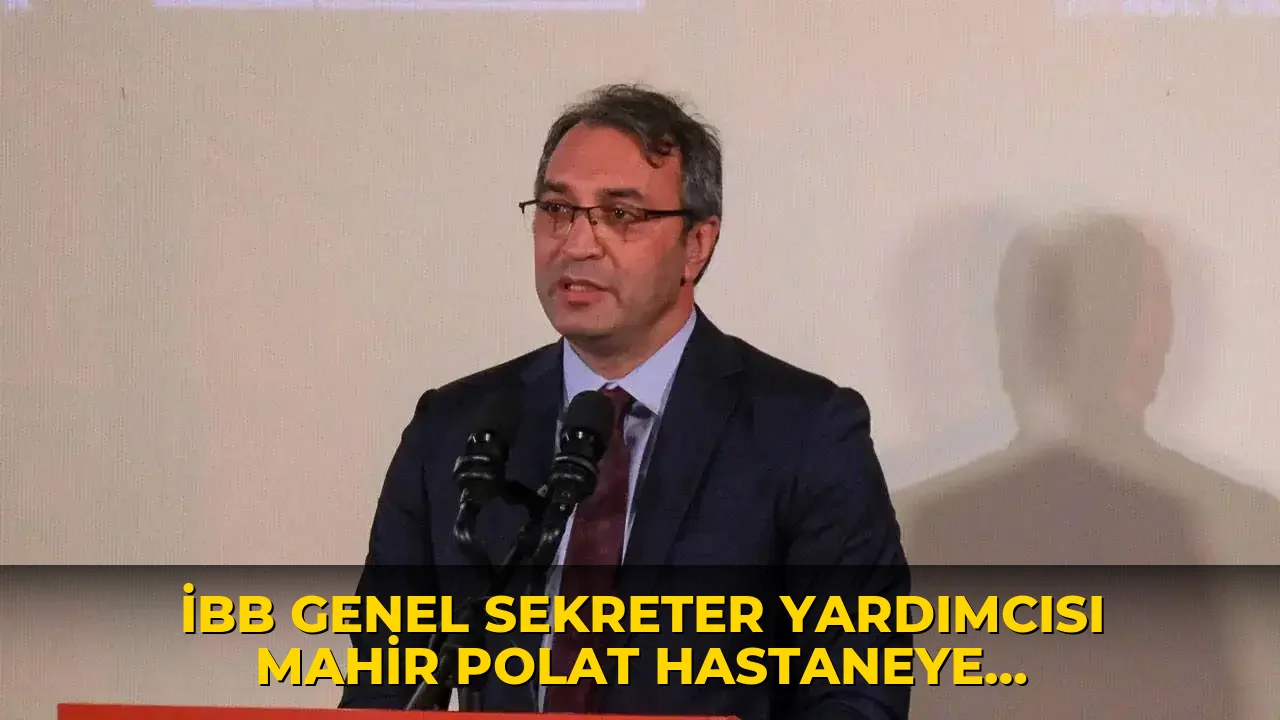 İBB Genel Sekreter Yardımcısı Mahir Polat hastaneye kaldırıldı