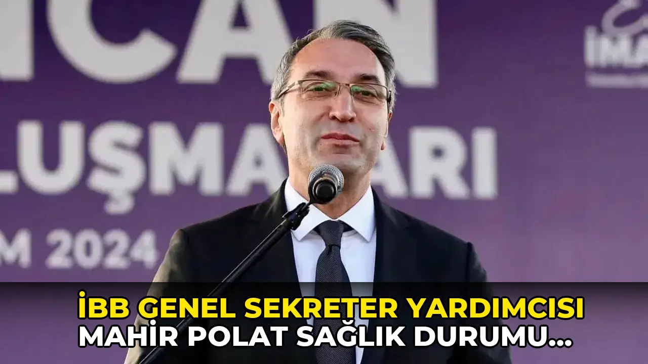 İBB Genel Sekreter Yardımcısı Mahir Polat sağlık durumu hakkında bilgi verdi