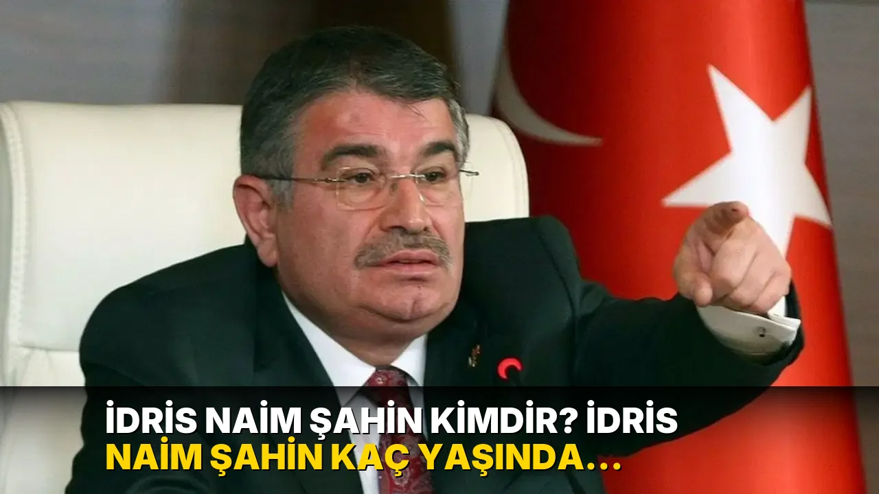 İdris Naim Şahin kimdir? İdris Naim Şahin kaç yaşında, nereli? İdris Naim Şahin ne iş yapıyor?