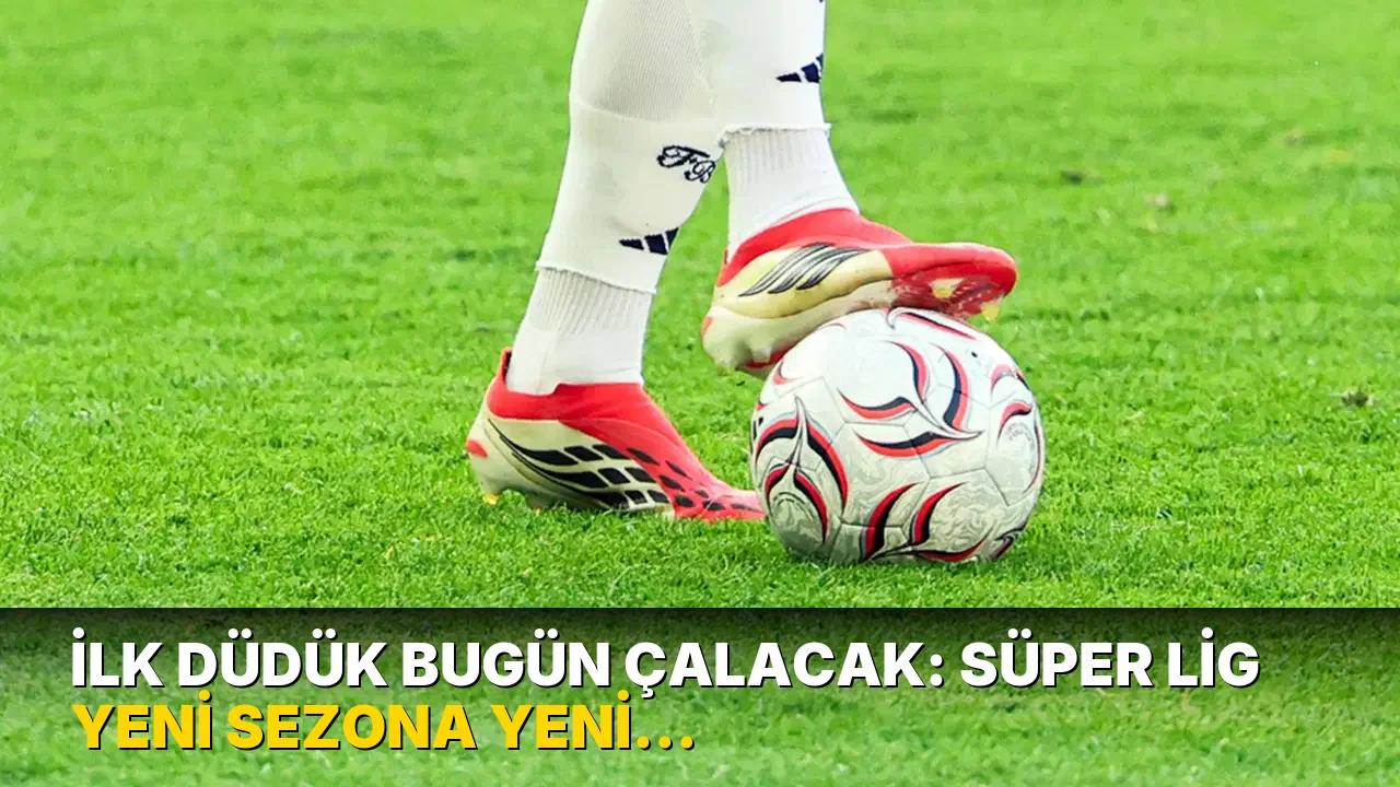 İlk düdük bugün çalacak: Süper Lig yeni sezona yeni kurallarla başlıyor