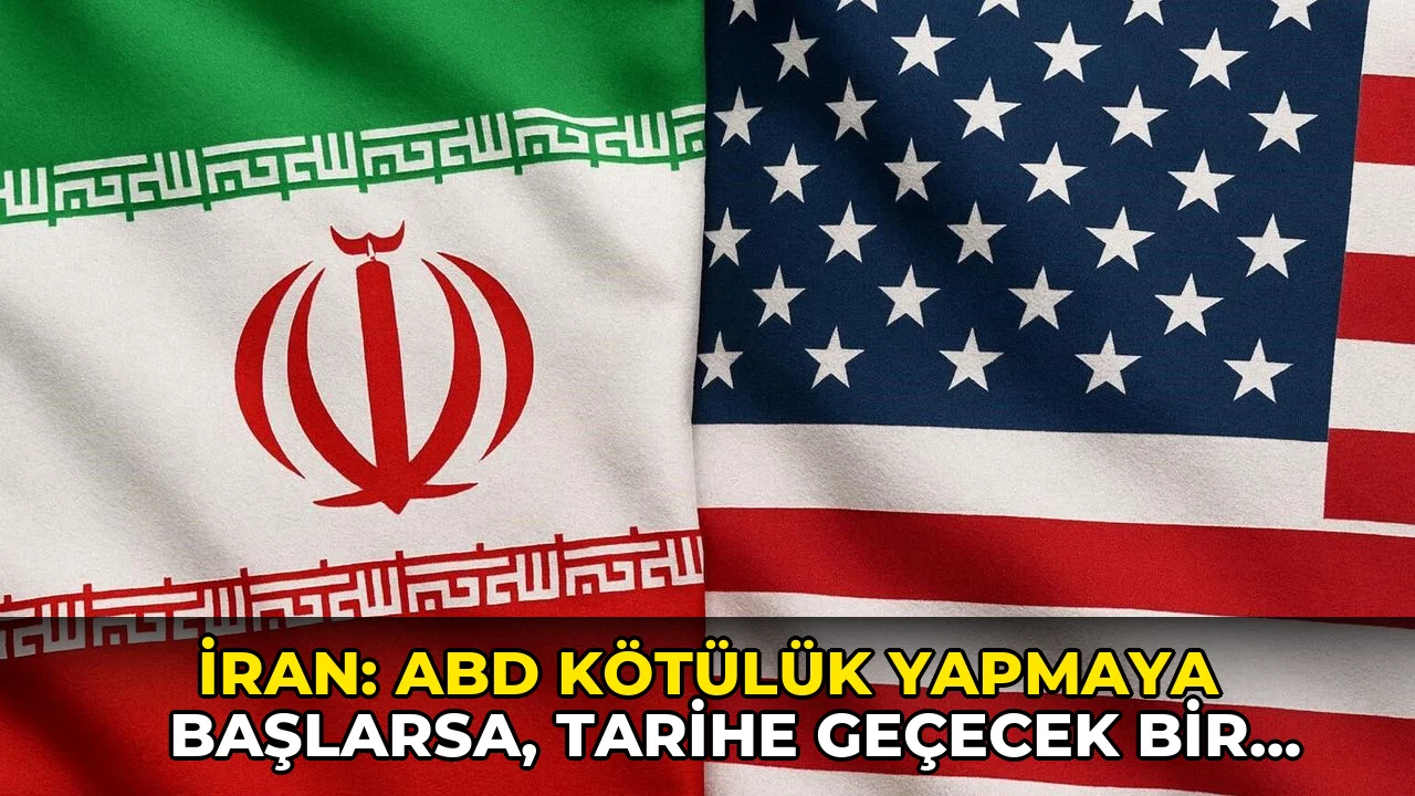 İran: ABD kötülük yapmaya başlarsa, tarihe geçecek bir karşılık veririz