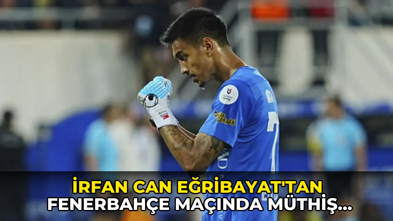 İrfan Can Eğribayat'tan Fenerbahçe maçında müthiş performans!