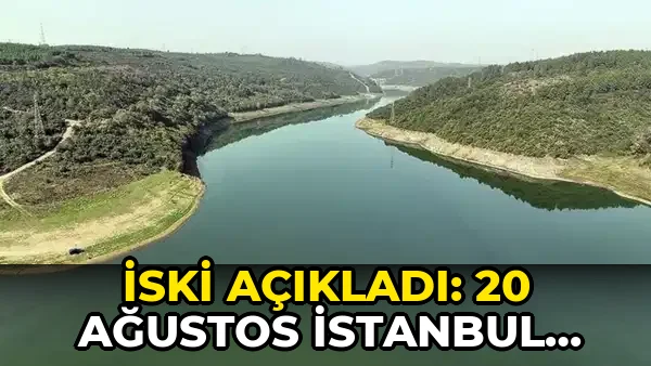 İSKİ açıkladı: 20 Ağustos İstanbul baraj doluluk oranı yüzde kaç?