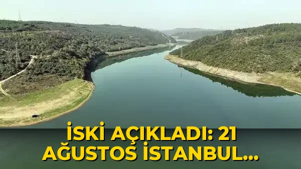 İSKİ açıkladı: 21 Ağustos İstanbul baraj doluluk oranı yüzde kaç?