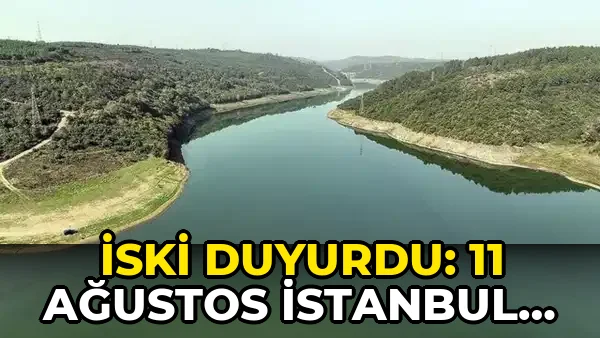 İSKİ açıkladı: 11 Ağustos İstanbul baraj doluluk oranı yüzde kaç?