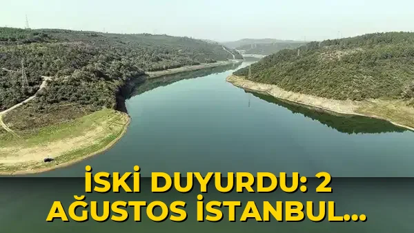 İSKİ açıkladı: 2 Ağustos İstanbul baraj doluluk oranı yüzde kaç?