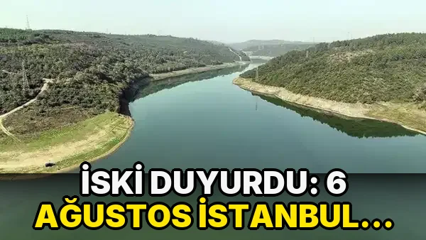 İSKİ açıkladı: 6 Ağustos İstanbul baraj doluluk oranı yüzde kaç?