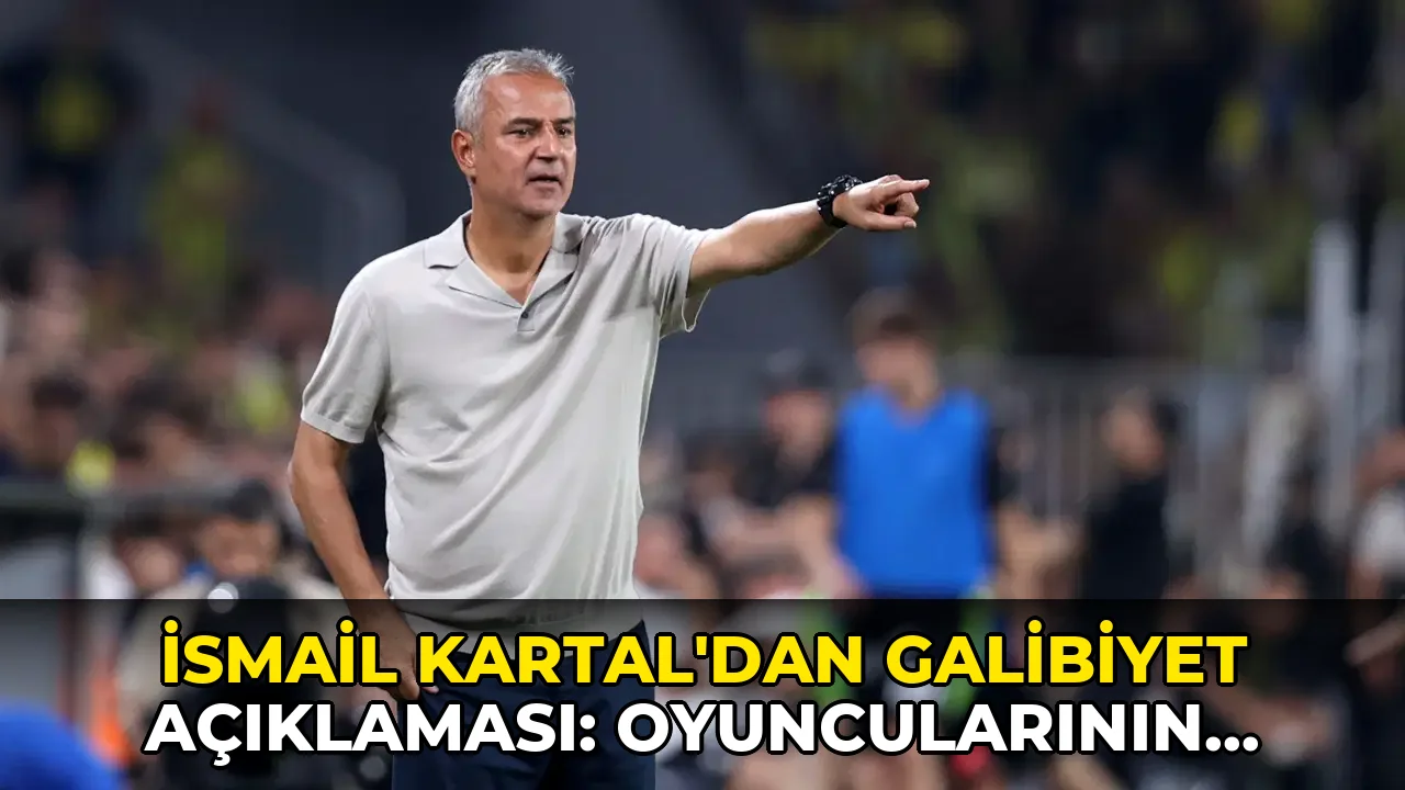İsmail Kartal'dan galibiyet açıklaması: Oyuncularının performansına övgü!