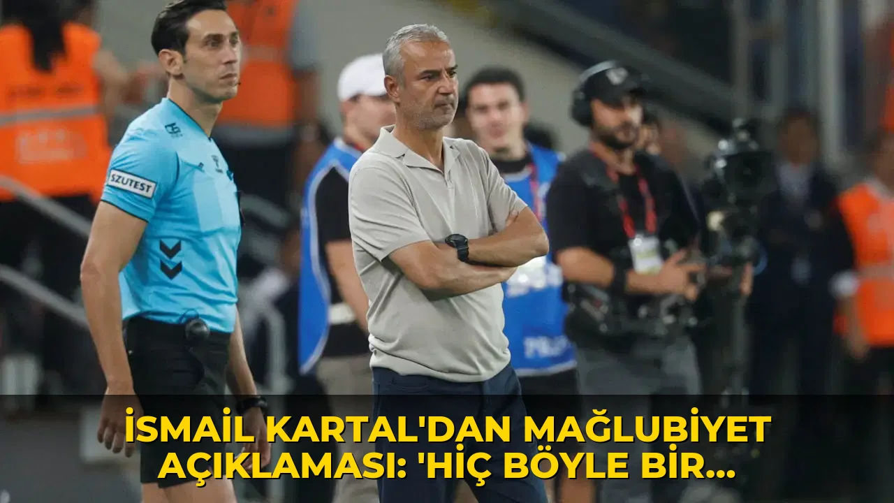 İsmail Kartal'dan mağlubiyet açıklaması: 'Hiç böyle bir şey beklemiyorduk'