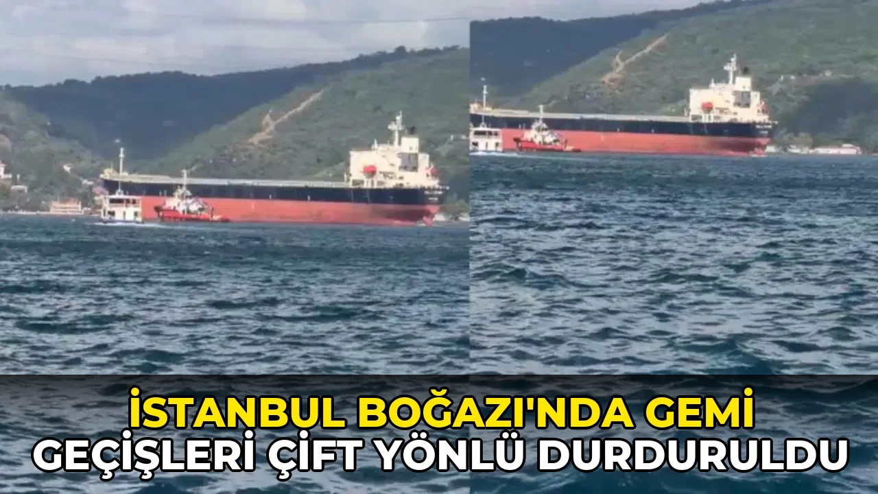 İstanbul Boğazı'nda gemi trafiği çift yönlü askıya alındı