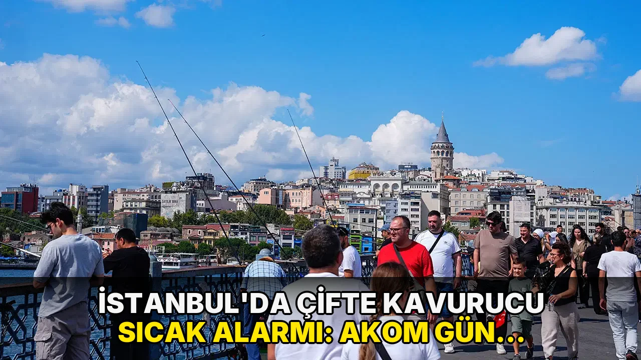 İstanbul'da çifte kavurucu sıcak alarmı: AKOM gün vererek uyardı!