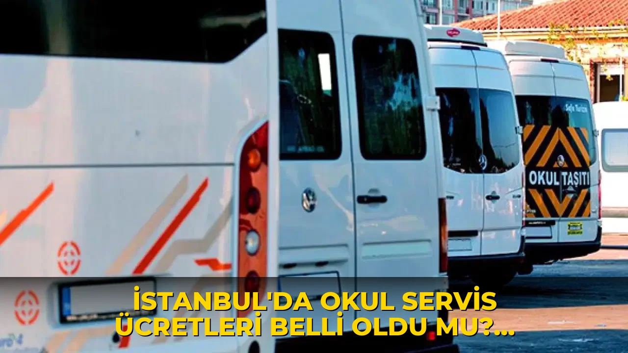 İstanbul’da okul servis ücretleri belli oldu mu? 2026-2027 Kısa mesafe, uzun mesafe okul servis ücreti ne kadar?