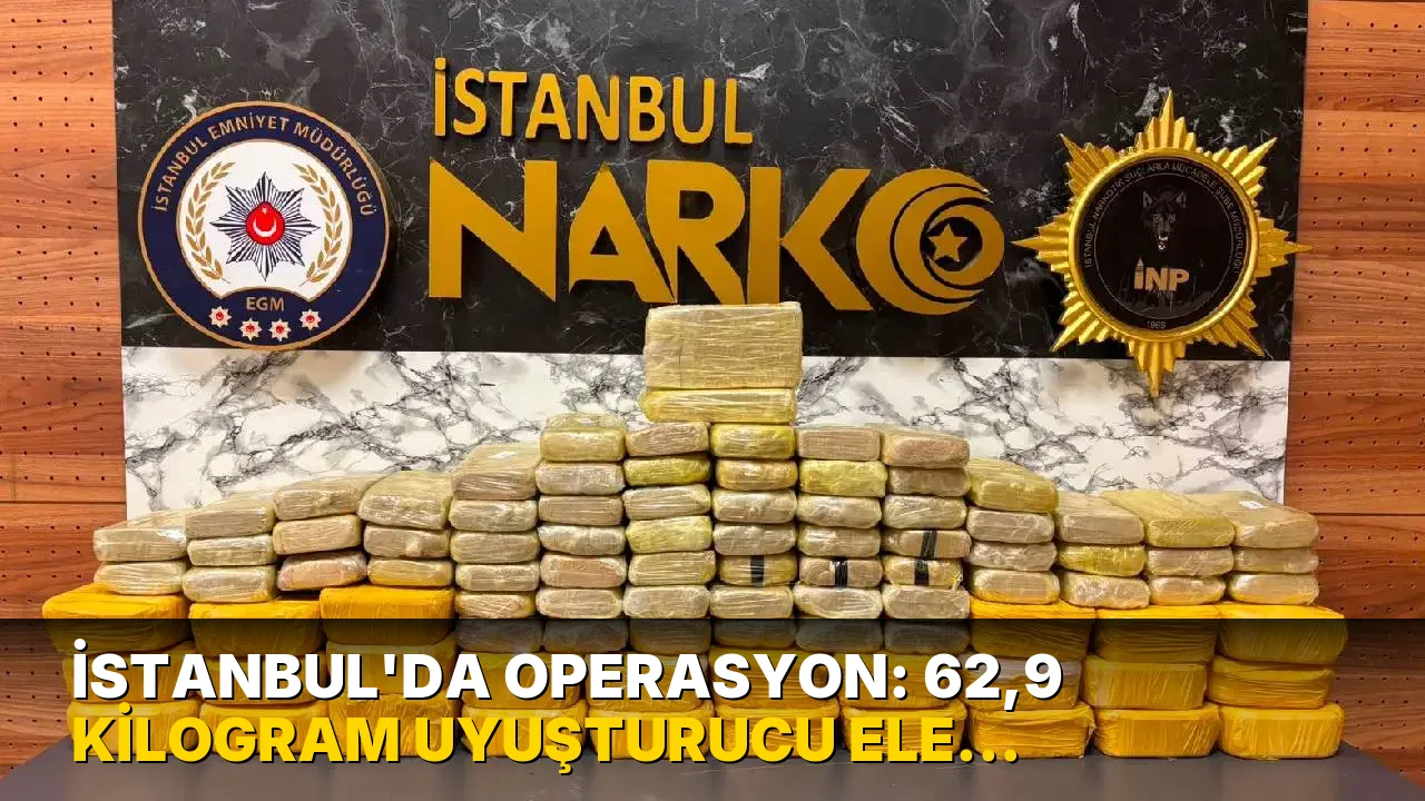 İstanbul'da operasyon: 62,9 kilogram uyuşturucu ele geçirildi